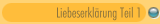 Liebeserklärung Teil 1